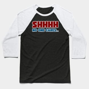 SHHHH.... NO ONE CARES Baseball T-Shirt